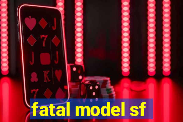 fatal model sf